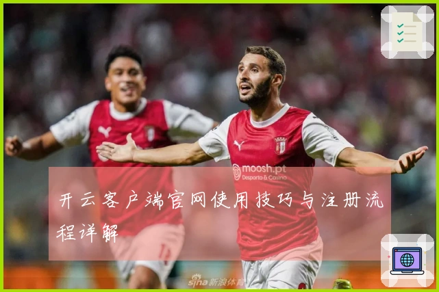 开云客户端官网使用技巧与注册流程详解
