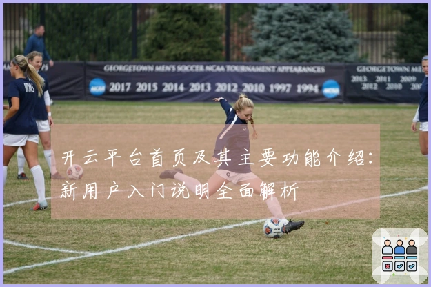 开云平台首页及其主要功能介绍：新用户入门说明全面解析