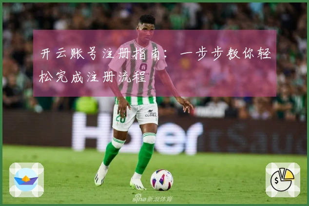 开云账号注册指南：一步步教你轻松完成注册流程