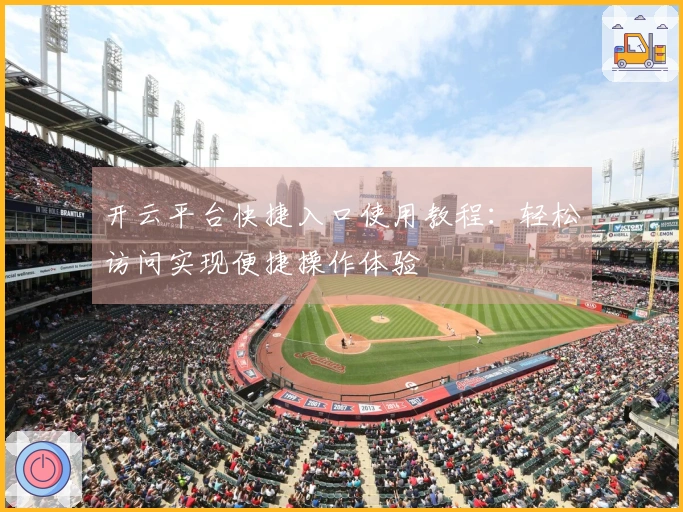 开云平台快捷入口使用教程：轻松访问实现便捷操作体验